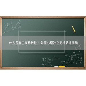 什么是自主商标转让？如何办理独立商标转让手续